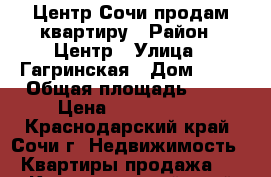 Центр Сочи продам квартиру › Район ­ Центр › Улица ­ Гагринская › Дом ­ 10 › Общая площадь ­ 75 › Цена ­ 9 000 000 - Краснодарский край, Сочи г. Недвижимость » Квартиры продажа   . Краснодарский край,Сочи г.